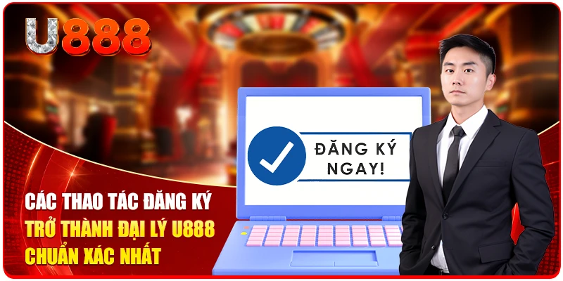 Đại Lý U888 Cùng 5 Bước Hợp Tác Nhận Hoa Hồng Khủng 2 Các thao tác đăng ký trở thành đại lý U888 chuẩn xác nhất