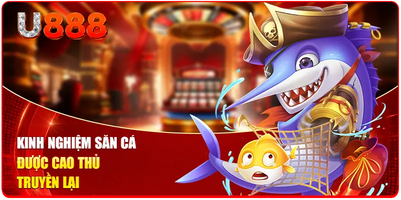 6 Game Bắn Cá Online U888 | Săn Cá Nhận Xu Không Giới Hạn 3 Kinh nghiệm săn cá được cao thủ truyền lại