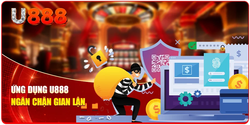 Quyền Riêng Tư U888 Gồm 5 Nguyên Tắc Bảo Mật Chuẩn 3 Ứng dụng U888 ngăn chặn gian lận