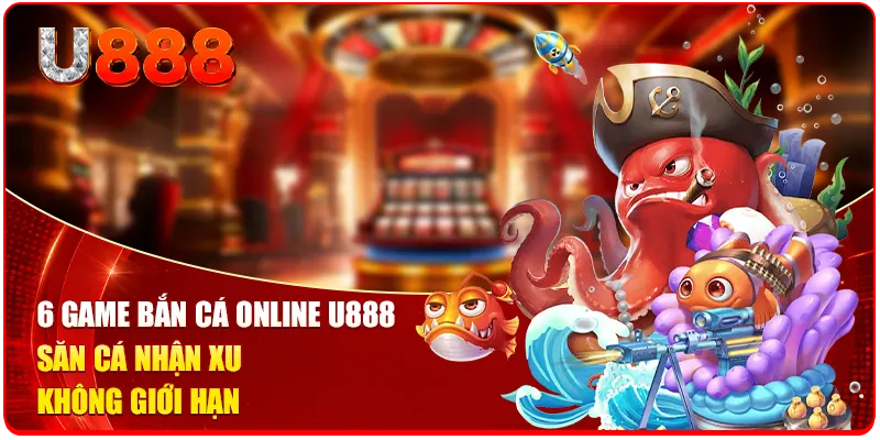 6 Game Bắn Cá Online U888 | Săn Cá Nhận Xu Không Giới Hạn