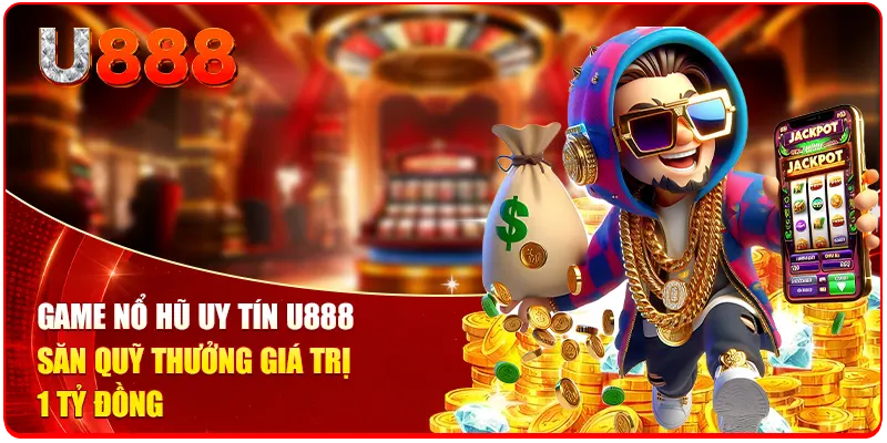 Game Nổ Hũ Uy Tín U888 - Săn Quỹ Thưởng Giá Trị 1 Tỷ Đồng