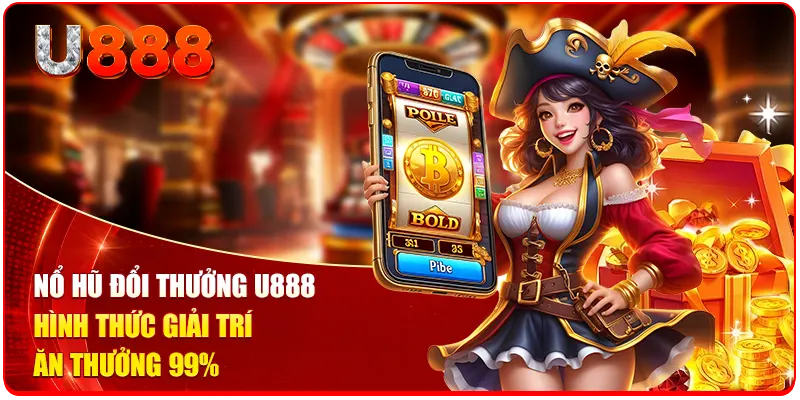 Nổ Hũ Đổi Thưởng U888 - Hình Thức Giải Trí Ăn Thưởng 99%
