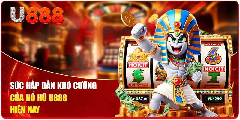 Sức hấp dẫn khó cưỡng của nổ hũ U888 hiện nay